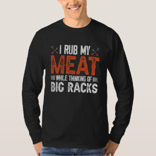 I rub my meat while thinking of big racks 2 T-Shirt