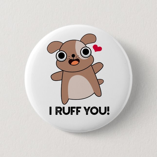 I Ruff You Funny Dog Pun  2 Inch Round Button (Front)