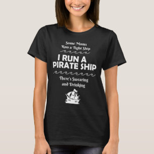 I Run a Pirate Ship Drinking Swearing Funny Mom Mo T-Shirt