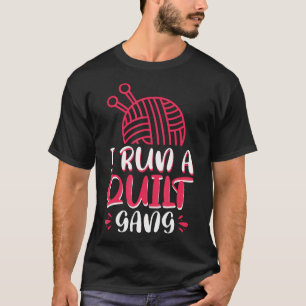 I Run A Quilt Gang T-Shirt