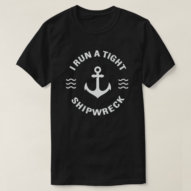 I Run A Tight Shipwreck Funny Mom Dad Quote T-Shirt (Design Front)