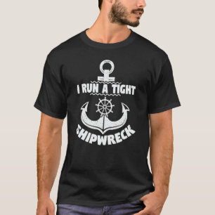 I Run A Tight Shipwreck Funny Mom Dad Quote T-Shirt