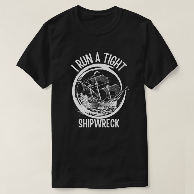 I Run A Tight Shipwreck ,Run A Tight Ship, Funny   T-Shirt (Design Front)