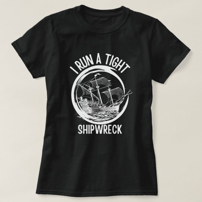 I Run A Tight Shipwreck ,Run A Tight Ship, Funny   T-Shirt (Design Front)