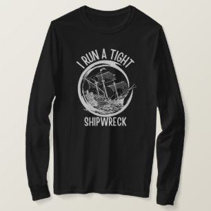 I Run A Tight Shipwreck ,Run A Tight Ship, Funny T-Shirt