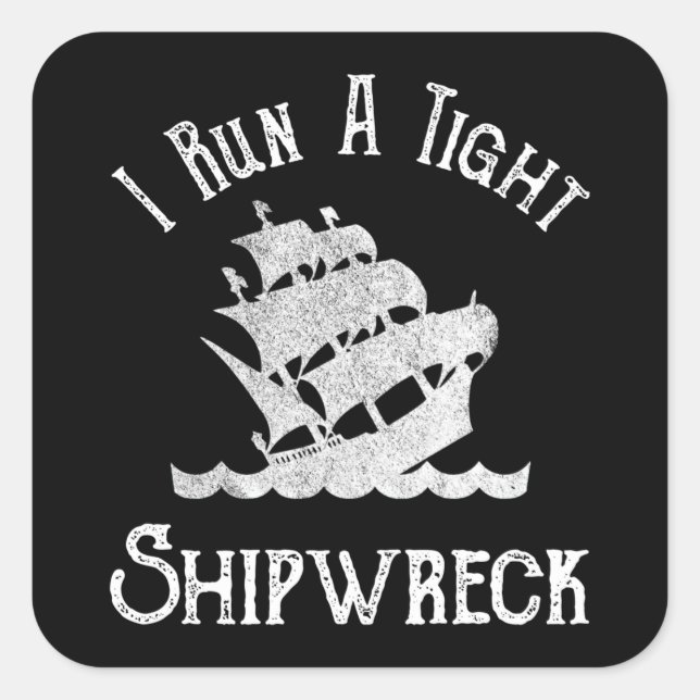 I Run A Tight Shipwreck Square Sticker (Front)