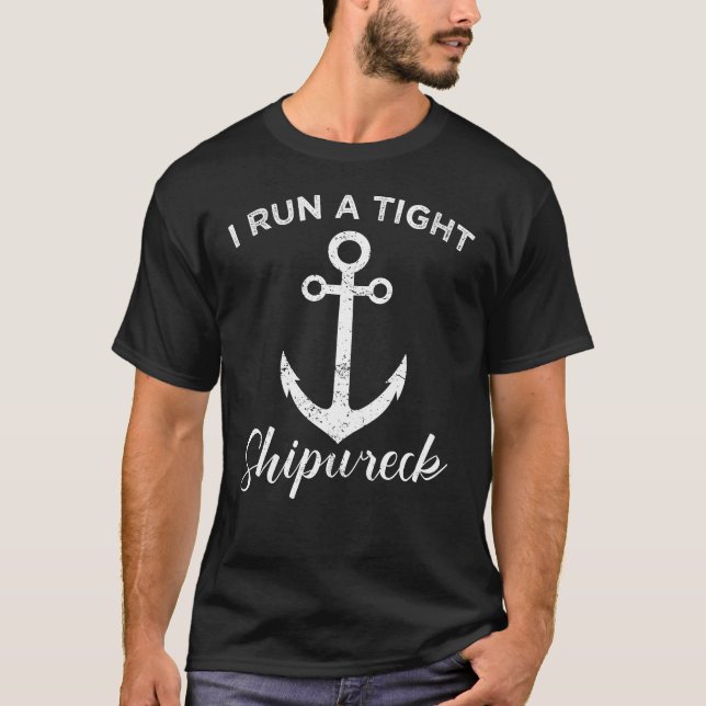 I Run A Tight Shipwreck T-Shirt (Front)