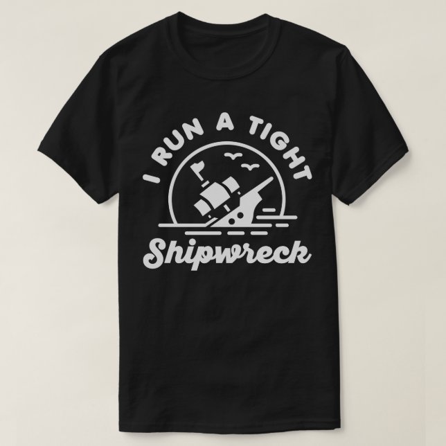 I Run A Tight Shipwreck T-Shirt (Design Front)