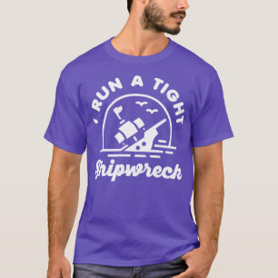 I Run A Tight Shipwreck T-Shirt