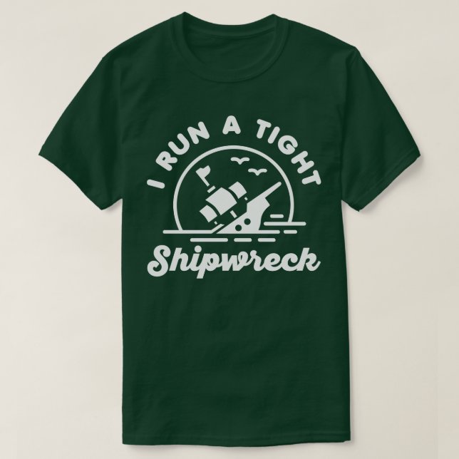 I Run A Tight Shipwreck T-Shirt (Design Front)