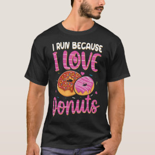 I Run Because I Love Doughnuts  Doughnut T-Shirt