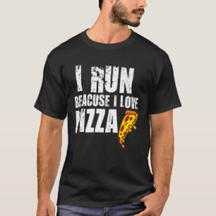 I Run Because I Love Pizza Pizza Fast Food T-Shirt