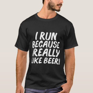I run because I really like Beer Funny Beer Lover T-Shirt