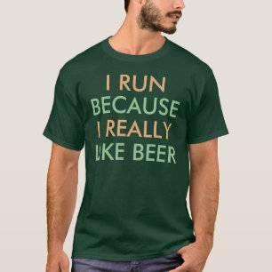 I run because I really like beer saying T-Shirt
