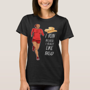 I Run Because I Really Like Bread  I Love Bread Lo T-Shirt