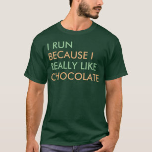 I run because I really like Chocolate saying T-Shirt