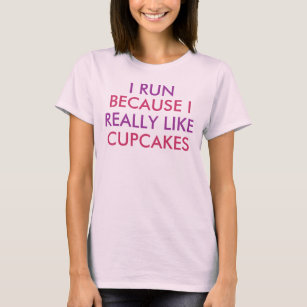 I run because I really like cupcakes saying T-Shirt