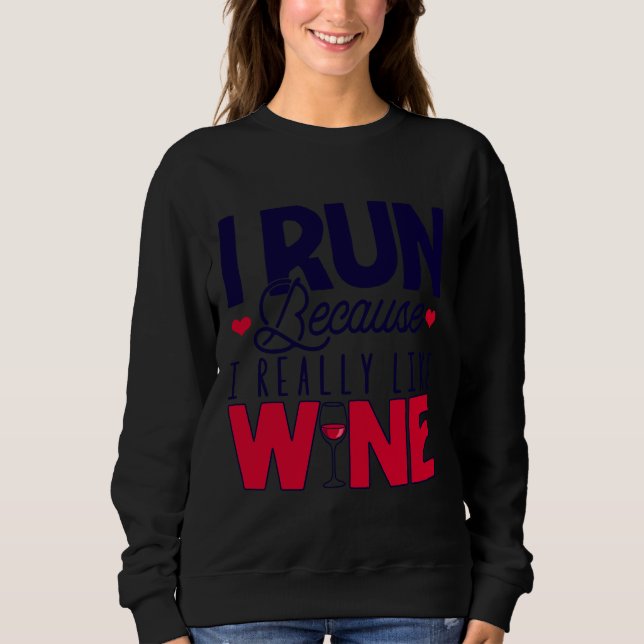 I Run Because I Really Like Wine Runner Drinking Sweatshirt (Front)