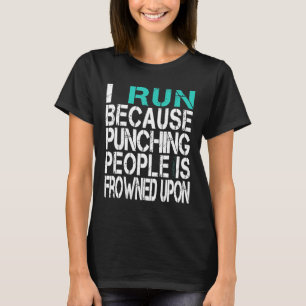 I Run Because Punching People is Frowned Upon T Sh T-Shirt