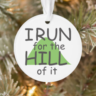 I Run for the Hill of it © Funny Runner - on Front Ornament