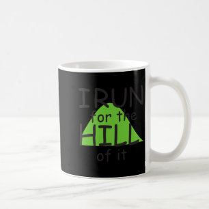 I Run For The Hill Of It Funny Runner Themed  Coffee Mug