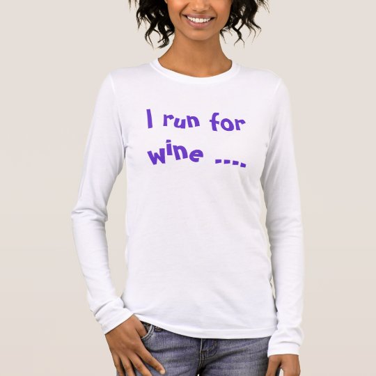 I run for wine .... and I whine wh... - Customized Long Sleeve T-Shirt