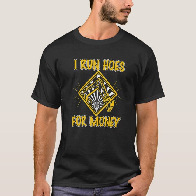 I Run Hoes For Money Construction Worker Backhoe D T-Shirt (Front)