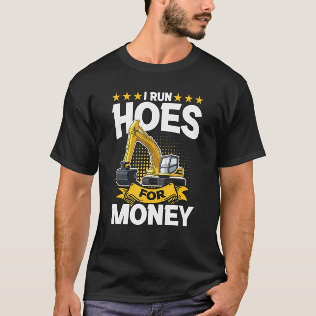 I Run Hoes For Money – Excavator T-Shirt (Front)