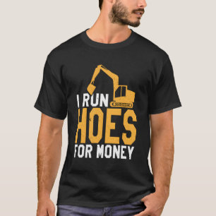I Run Hoes For Money Heavy Equipt Operator T-Shirt