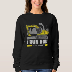 I Run Hoes Forhoe Operator Excavator Sweatshirt