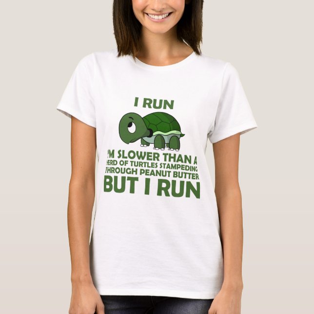 I Run. I'm Slower than a Turtle But I Run T-Shirt (Front)