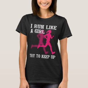 I Run Like a Girl Try to Keep Up T-Shirt