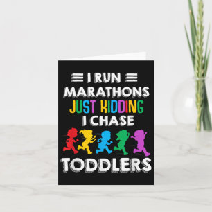 I Run Marathon Just Kidding I Chase Toddlers Teach Card