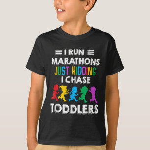 I Run Marathon Just Kidding I Chase Toddlers Teach T-Shirt