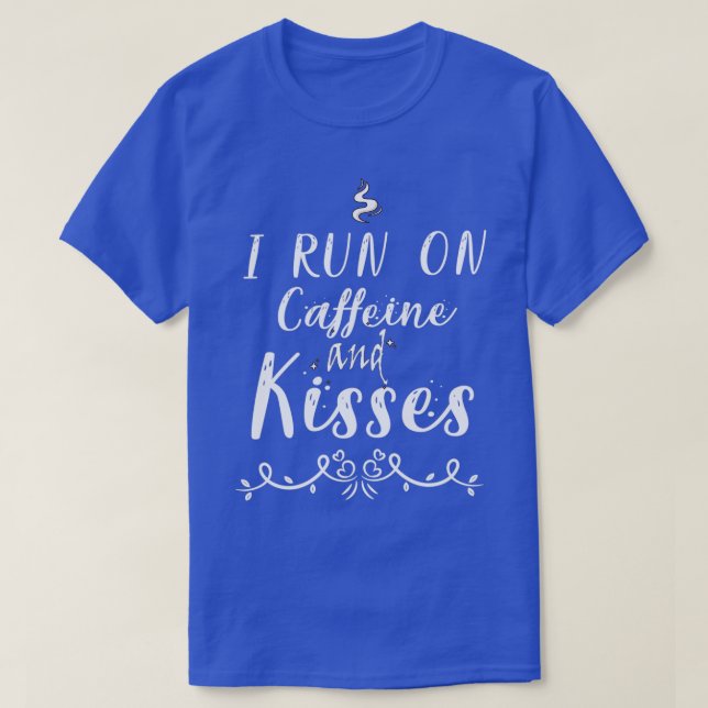 I run on caffeine and kisses 5 T-Shirt (Design Front)