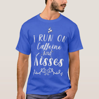 I run on caffeine and kisses 5 T-Shirt
