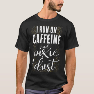 I Run On Caffeine And Pixie Dust Coffee Funny Humo T-Shirt