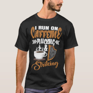 I run on Caffeine Plucking and Striking Harp T-Shirt