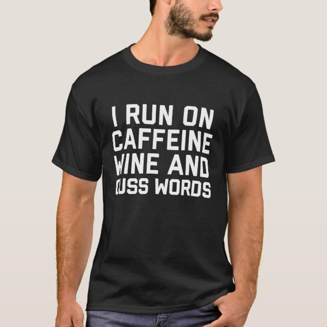 I Run On Caffeine Wine Cuss Words T-Shirt (Front)