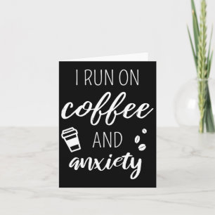 I Run On Coffee And Anxiety - Quote About Mental H Card