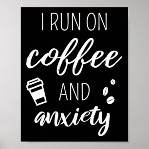 I Run On Coffee And Anxiety - Quote About Mental H Poster