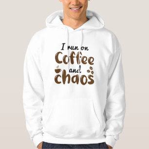 I Run On Coffee And Chaos Hoodie