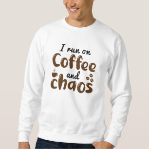 I Run On Coffee And Chaos Sweatshirt