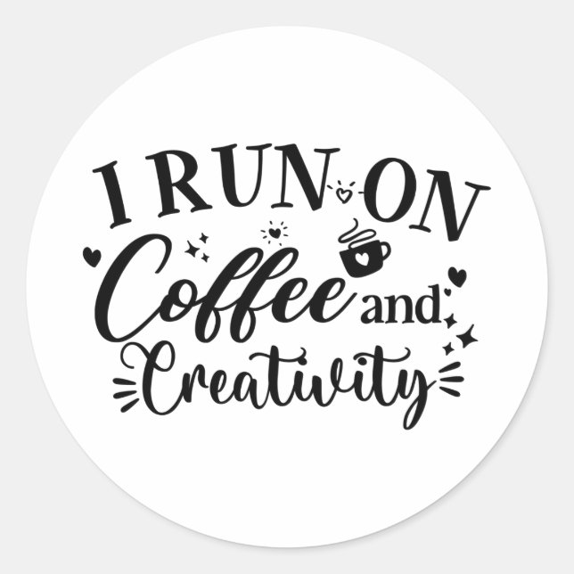 I Run on Coffee and Creativity Funny Saying Coffee Classic Round Sticker (Front)