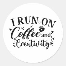 I Run on Coffee and Creativity Funny Saying Coffee