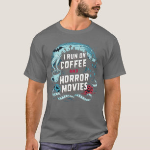 I Run on Coffee and Horror Movies Caffeine Addict  T-Shirt