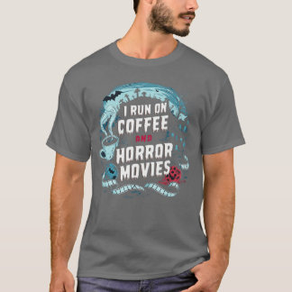 I Run on Coffee and Horror Movies Caffeine Addict  T-Shirt