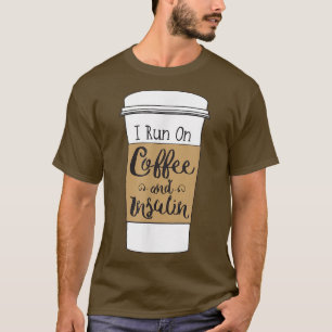 I Run On Coffee and Insulin  for Diabetes  T-Shirt