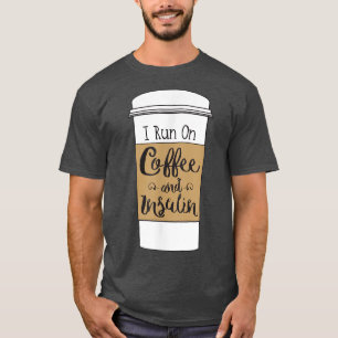 I Run On Coffee and Insulinfor Diabetes  T-Shirt