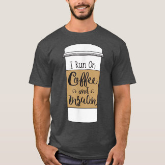 I Run On Coffee and Insulinfor Diabetes T-Shirt